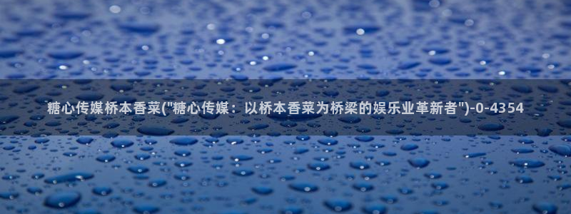 糖心尤奈：糖心传媒桥本香菜(\