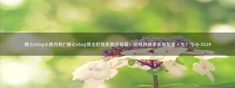 糖心小：糖心vlog小桃内射(\